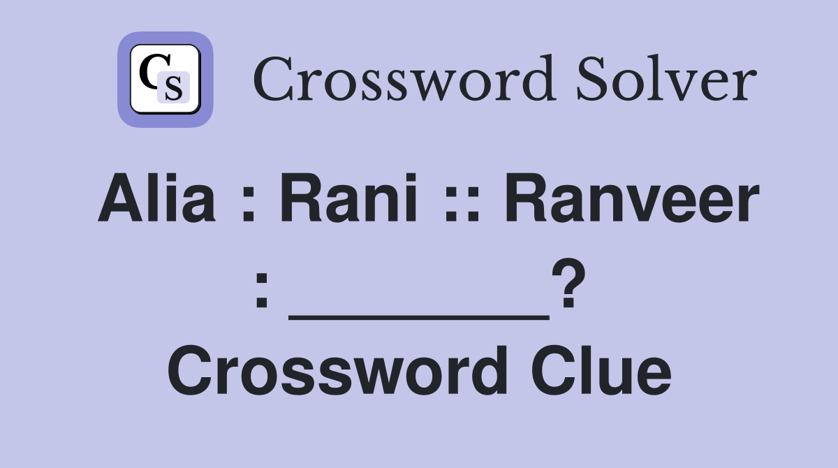 Alia : Rani :: Ranveer : _______? Crossword Clue