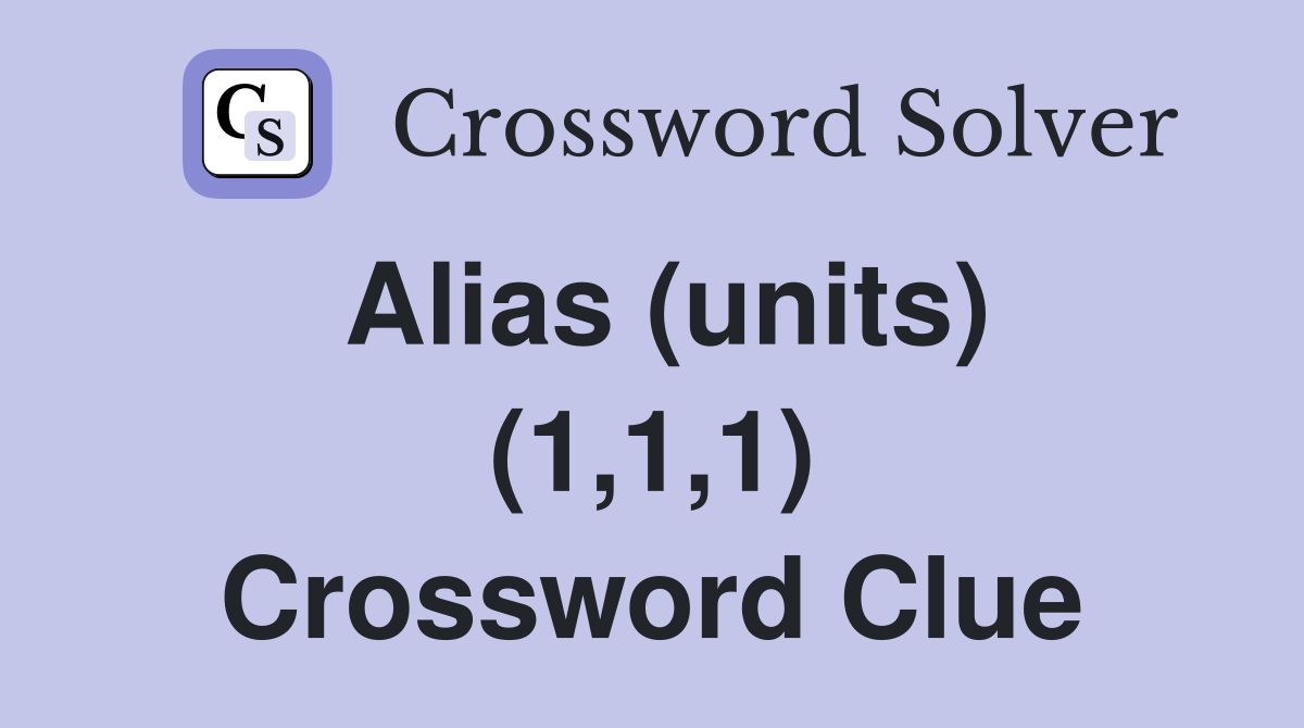 Alias (units) (1,1,1) Crossword Clue