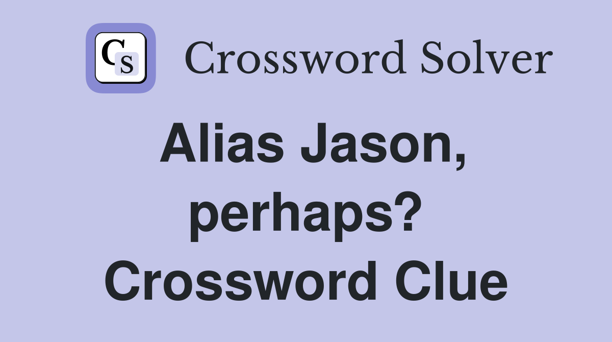 Alias Jason, perhaps? Crossword Clue