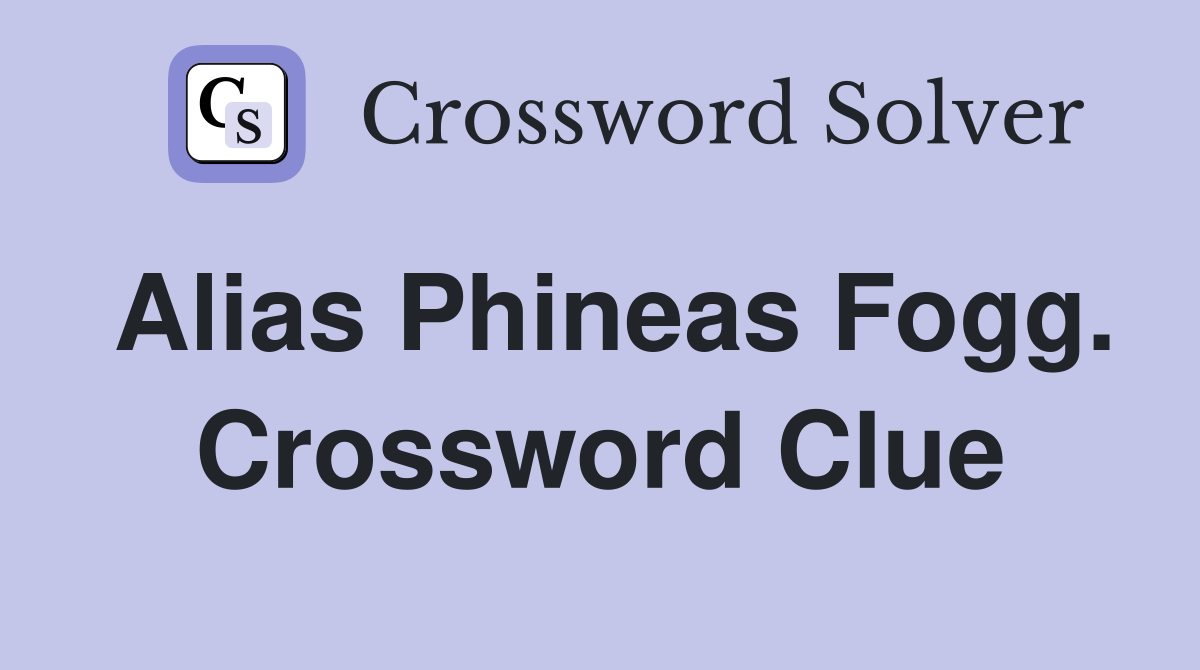 Alias Phineas Fogg. Crossword Clue