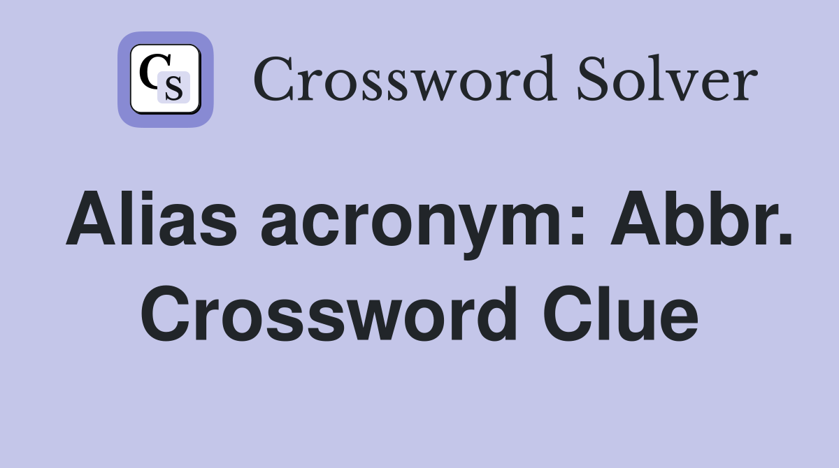 Alias acronym: Abbr. Crossword Clue