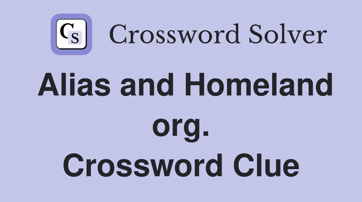 Alias and Homeland org. Crossword Clue