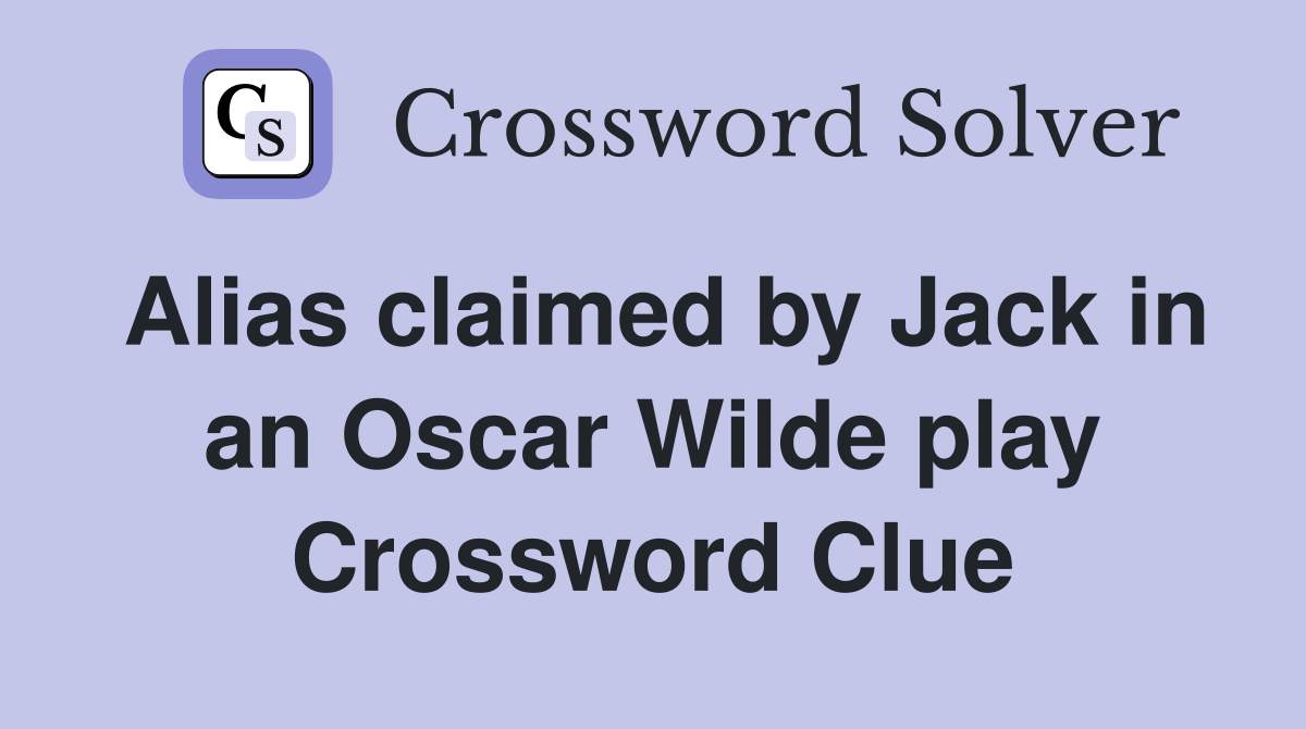 Alias claimed by Jack in an Oscar Wilde play Crossword Clue