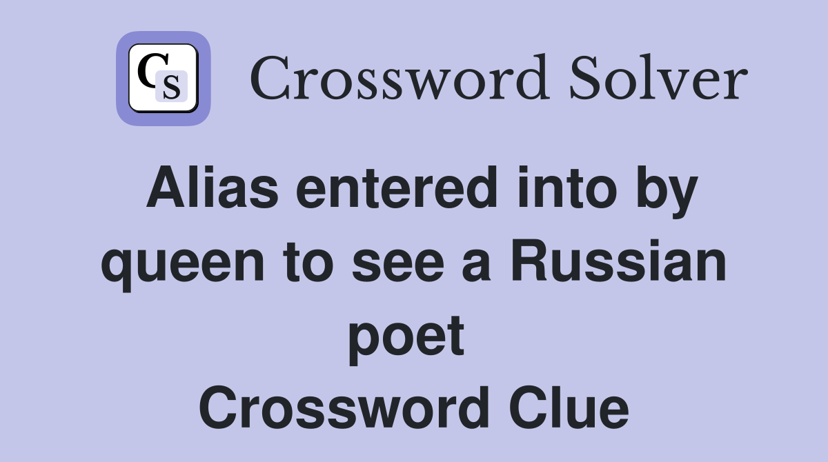 Alias entered into by queen to see a Russian poet  Crossword Clue