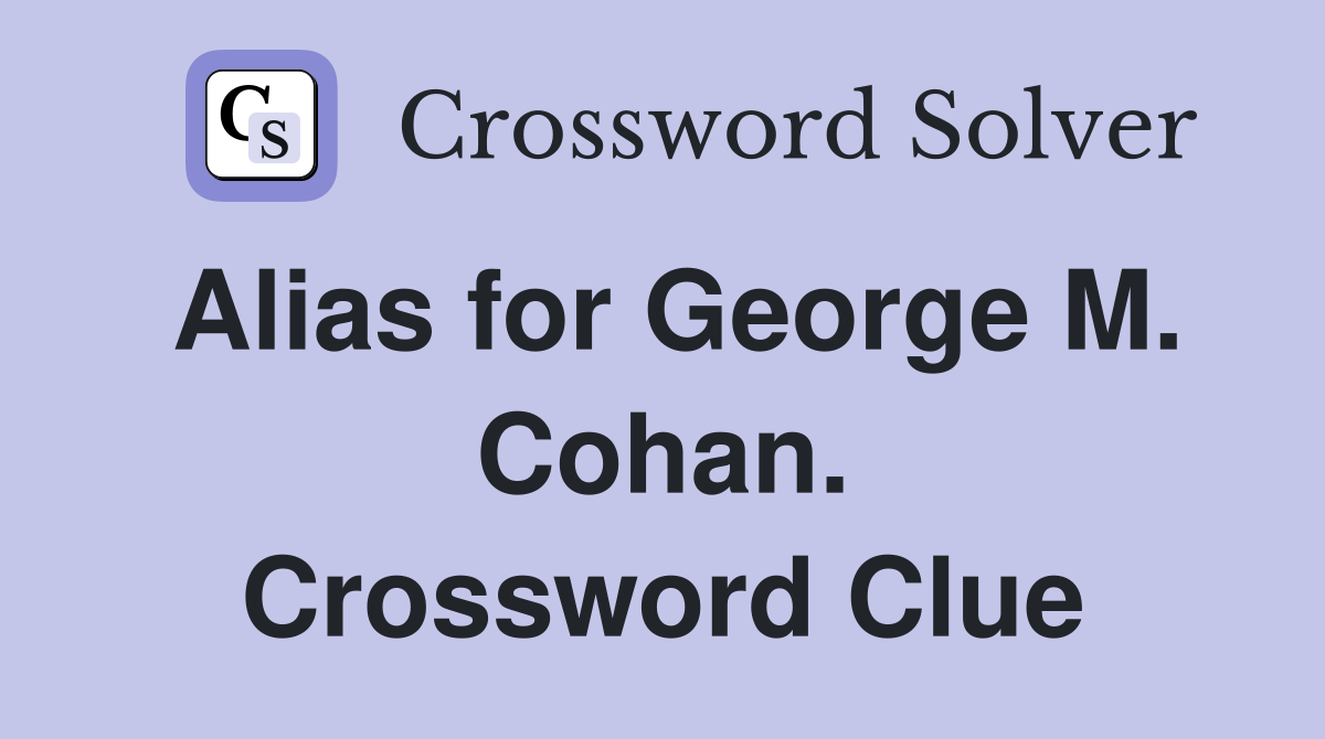 Alias for George M. Cohan. Crossword Clue