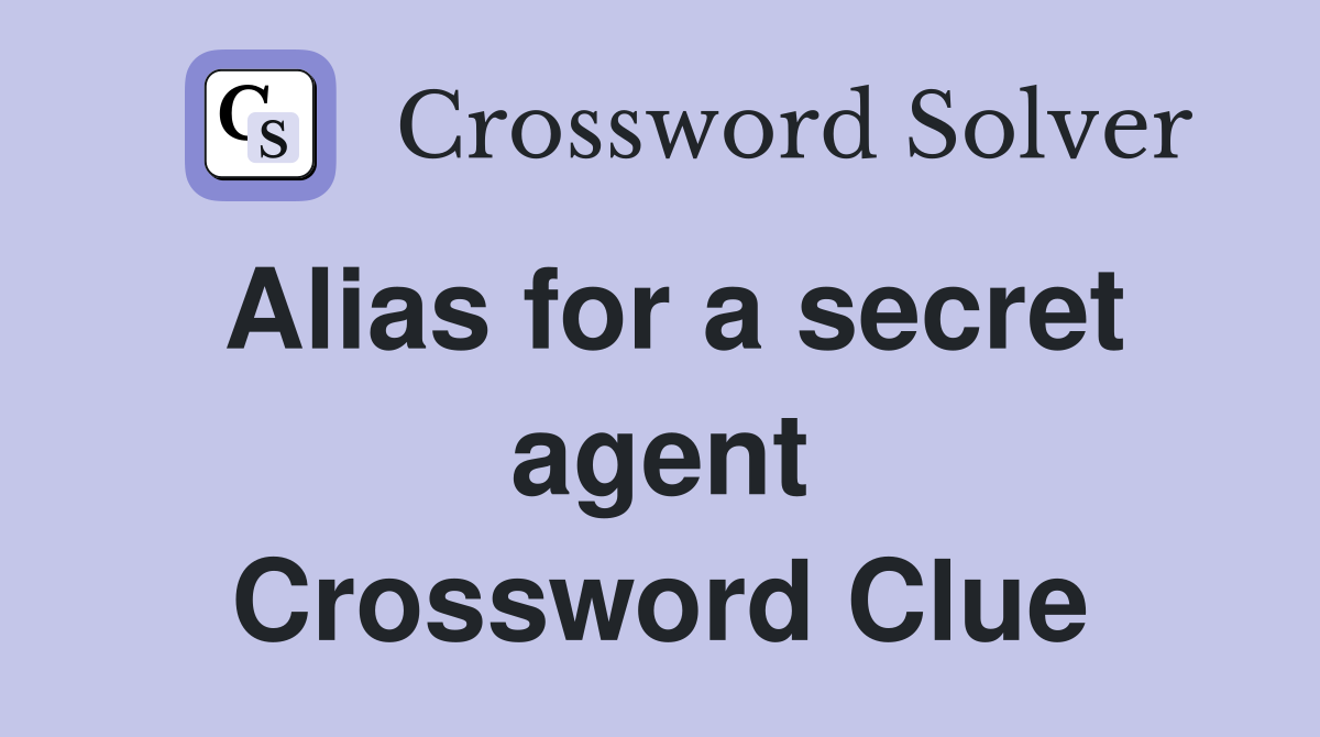 Alias for a secret agent Crossword Clue