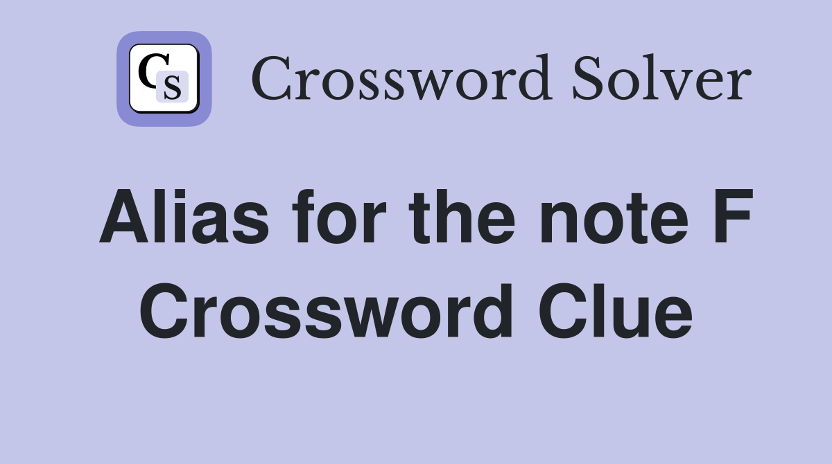 Alias for the note F Crossword Clue