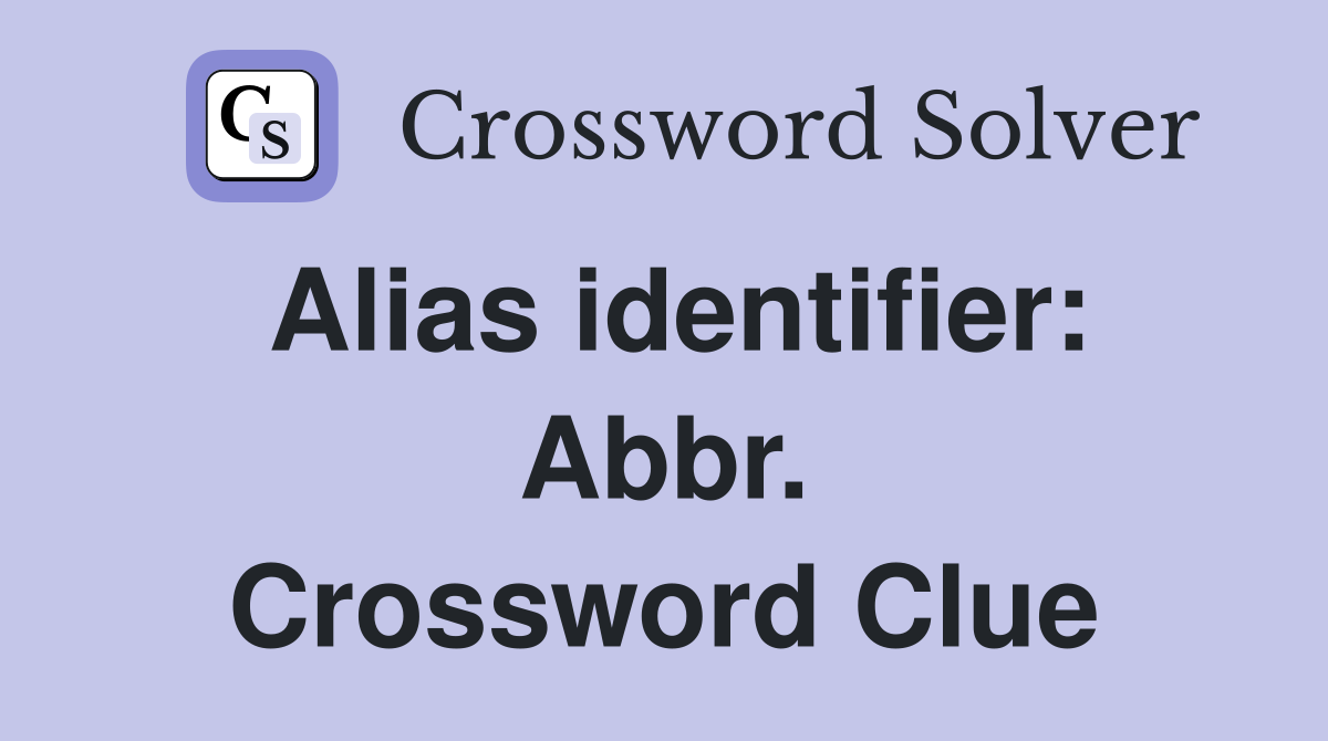 Alias identifier: Abbr. Crossword Clue