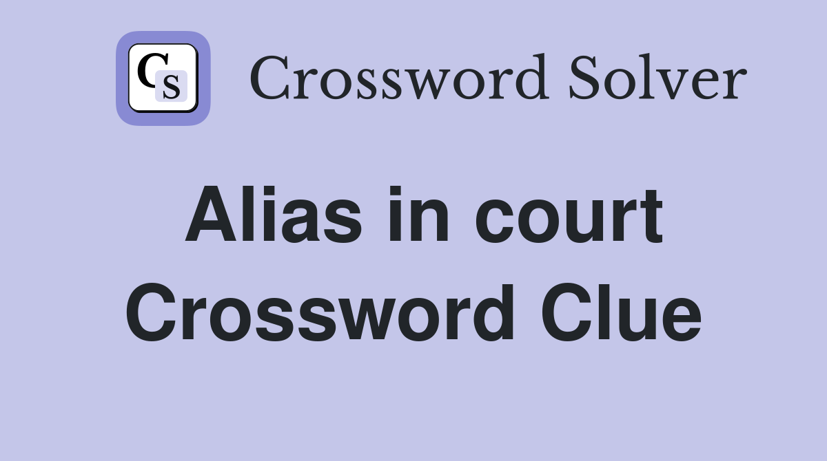 Alias in court Crossword Clue Answers Crossword Solver