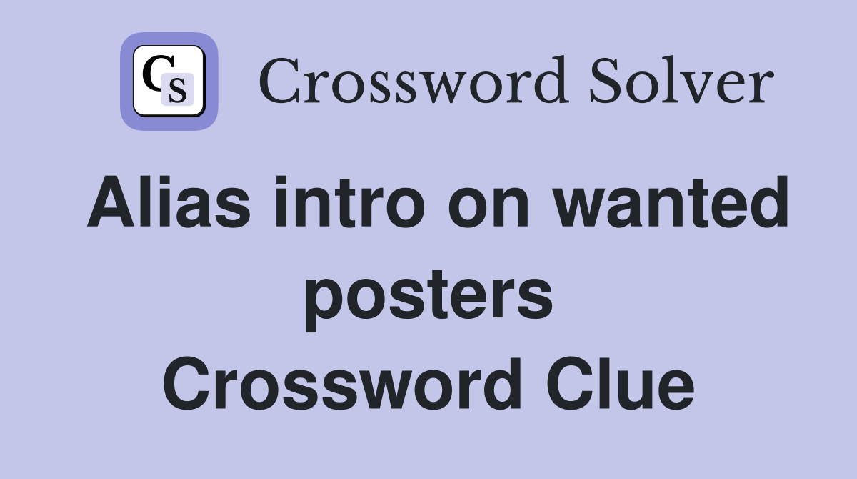 Alias intro on wanted posters Crossword Clue