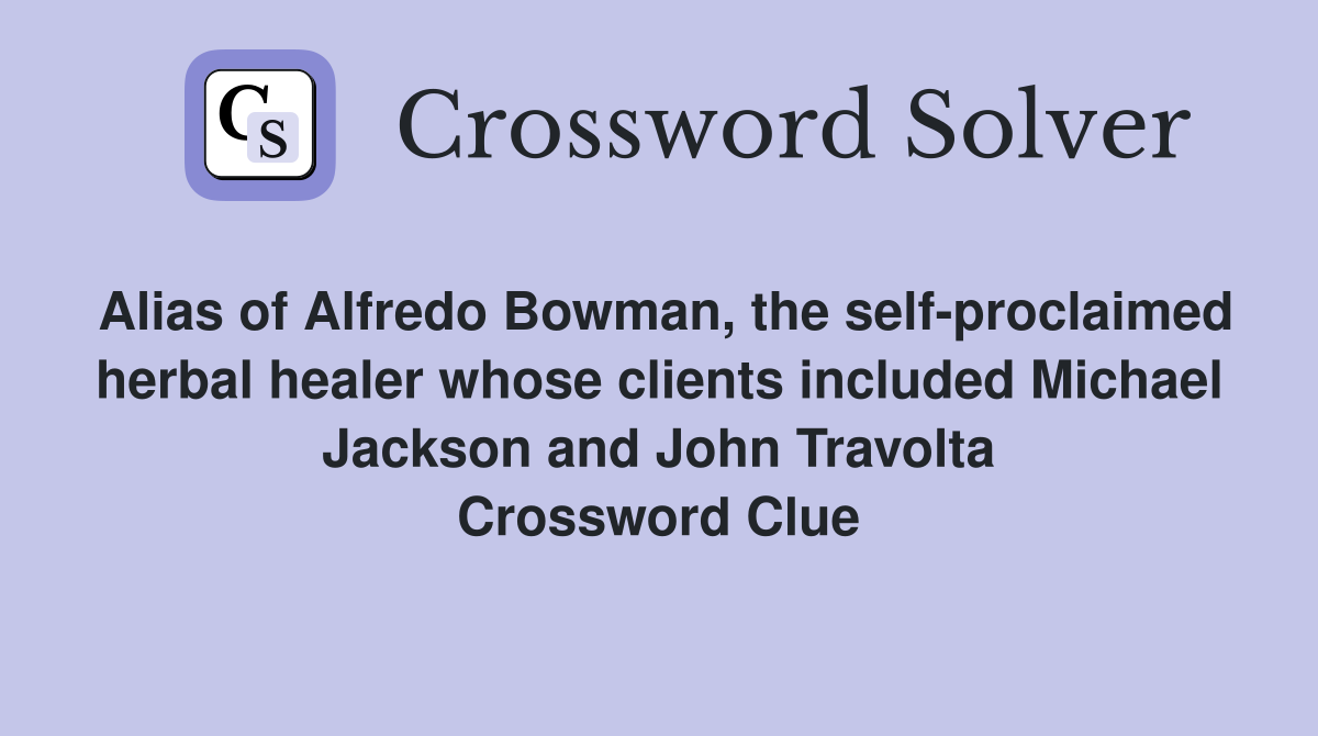 Alias of Alfredo Bowman, the self-proclaimed herbal healer whose clients included Michael Jackson and John Travolta Crossword Clue