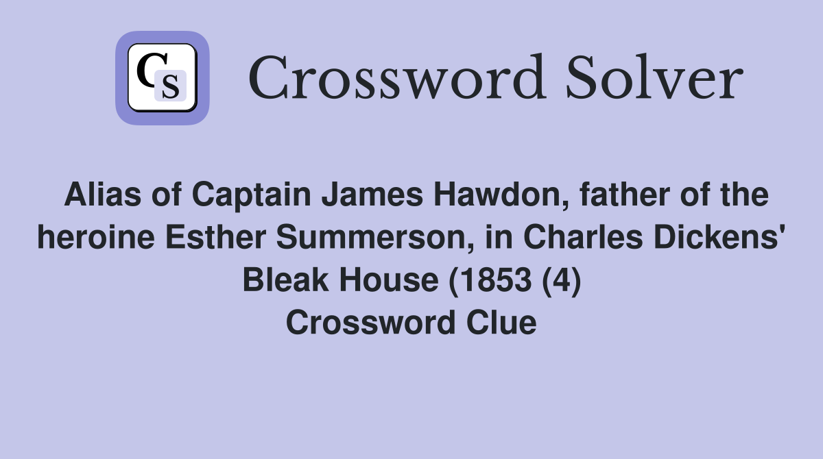Alias of Captain James Hawdon, father of the heroine Esther Summerson, in Charles Dickens' Bleak House (1853 (4) Crossword Clue