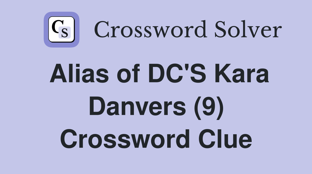 Alias of DC'S Kara Danvers (9) Crossword Clue