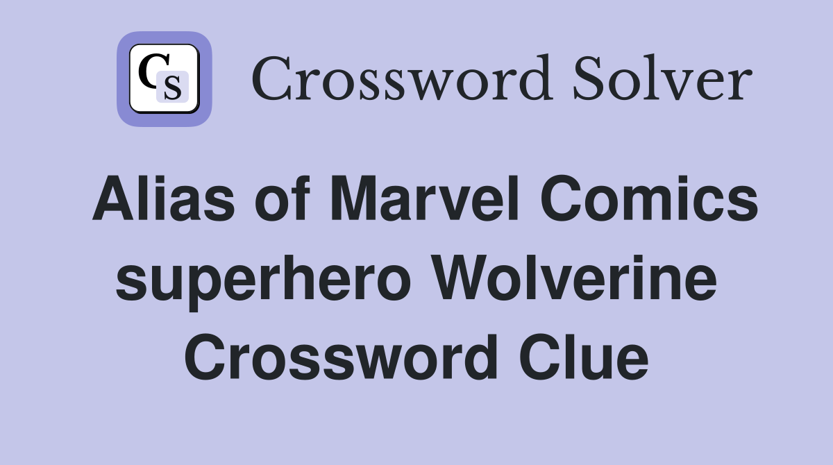 Alias of Marvel Comics superhero Wolverine Crossword Clue
