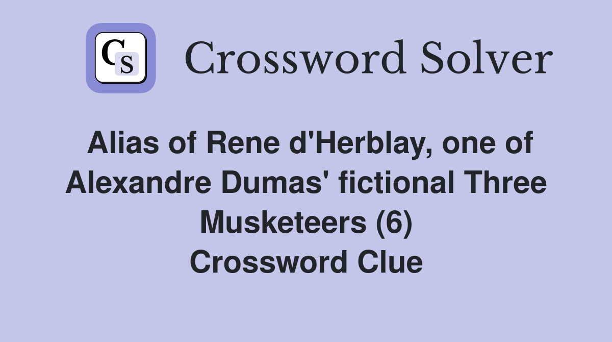 Alias of Rene d'Herblay, one of Alexandre Dumas' fictional Three Musketeers (6) Crossword Clue