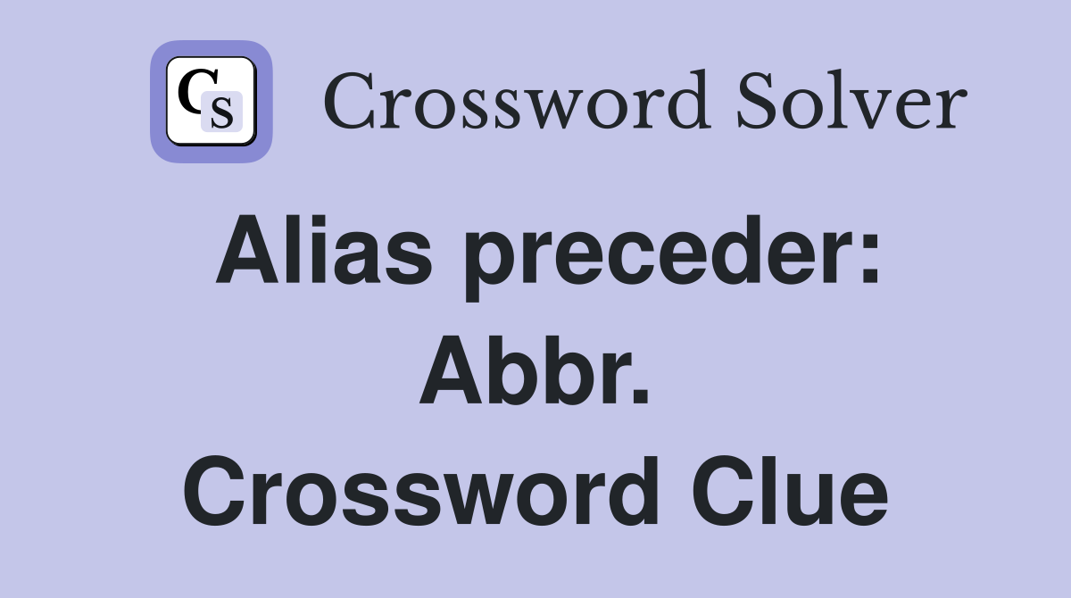 Alias preceder: Abbr. Crossword Clue