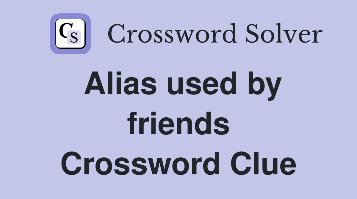 Alias used by friends Crossword Clue