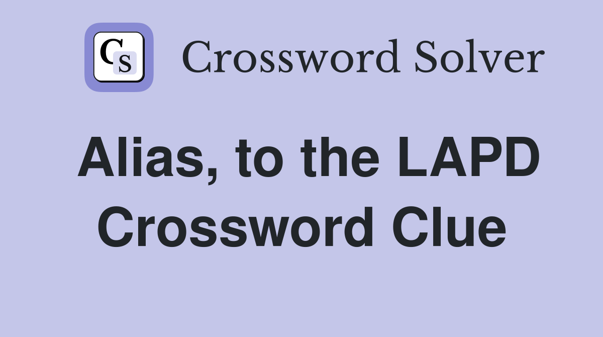 Alias, to the LAPD Crossword Clue