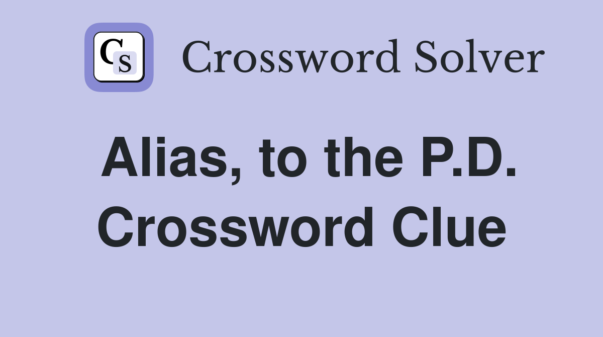 Alias, to the P.D. Crossword Clue