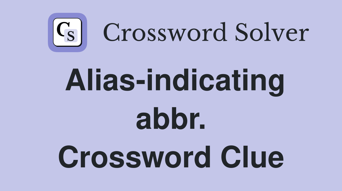 Alias-indicating abbr. Crossword Clue