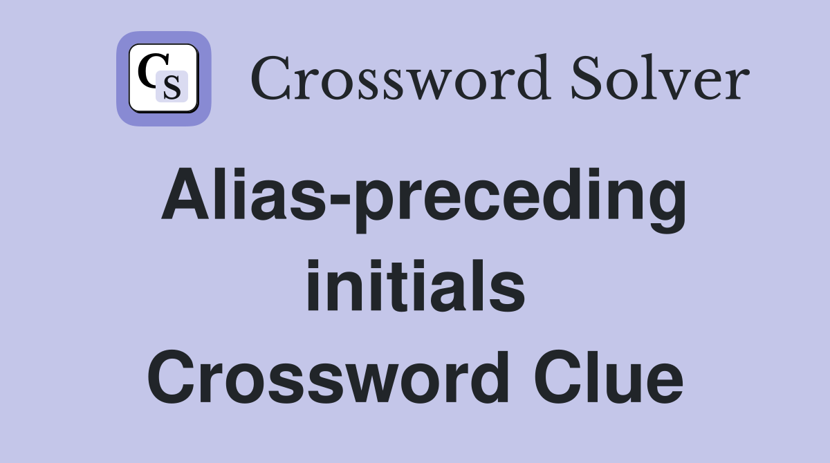 Alias-preceding initials Crossword Clue