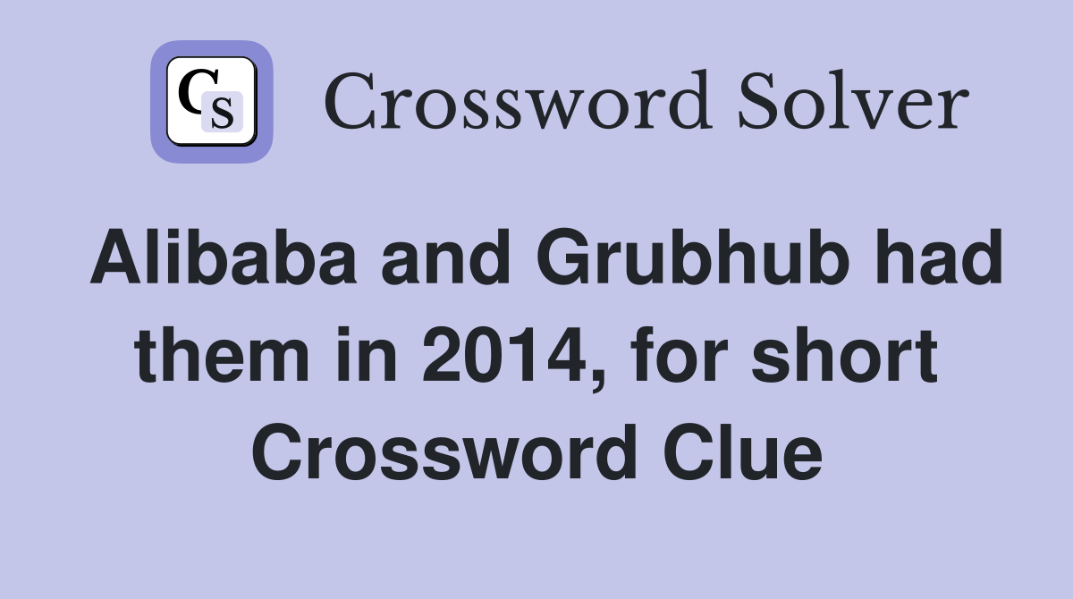 Alibaba and Grubhub had them in 2014, for short Crossword Clue