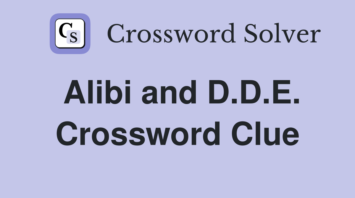 Alibi and D.D.E. Crossword Clue