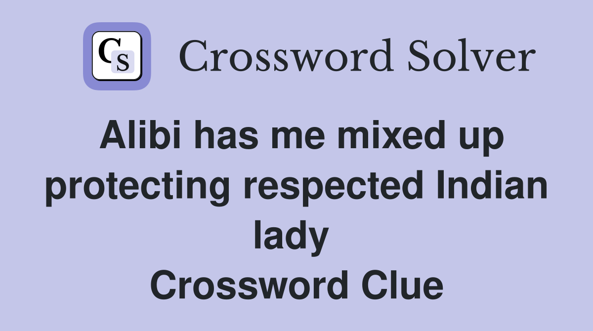 Alibi has me mixed up protecting respected Indian lady  Crossword Clue