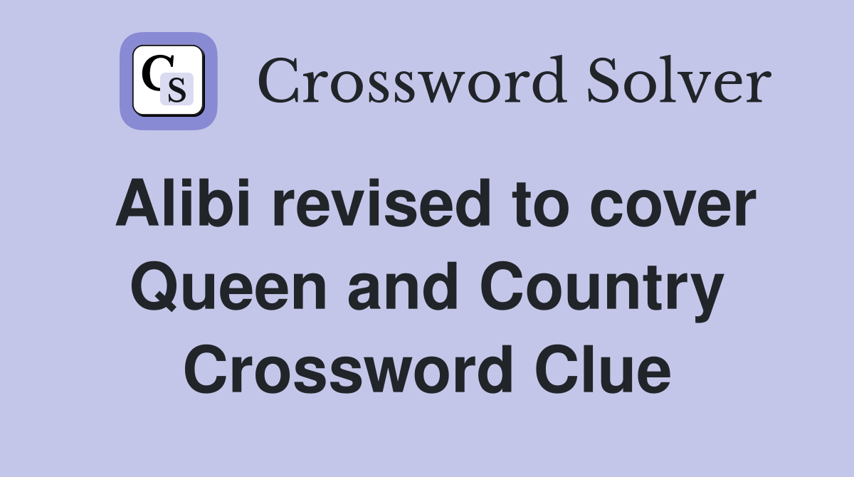 Alibi revised to cover Queen and Country Crossword Clue