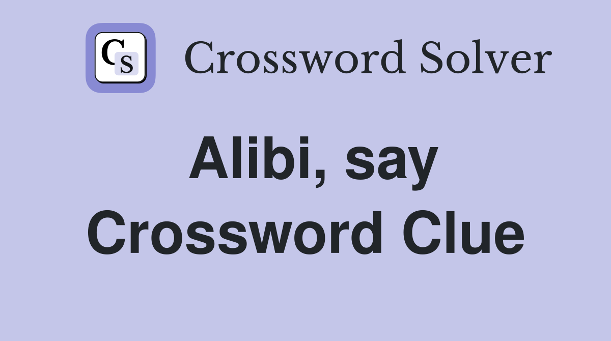 Alibi, say Crossword Clue