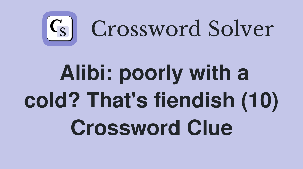 Alibi: poorly with a cold? That's fiendish (10) Crossword Clue