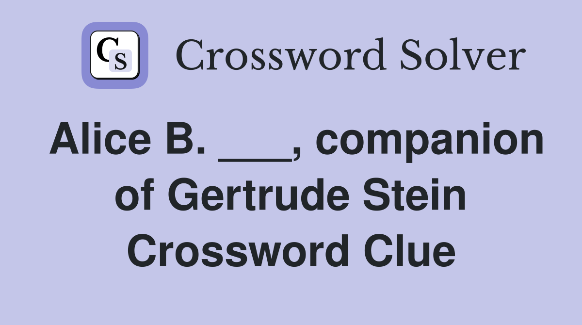 Alice B. ___, companion of Gertrude Stein Crossword Clue