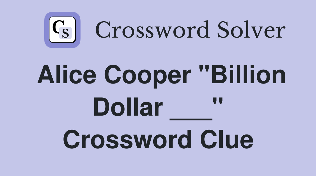 Alice Cooper "Billion Dollar ___" Crossword Clue