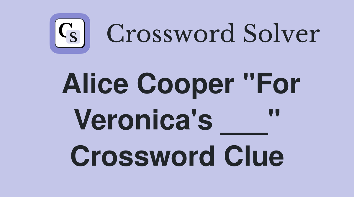 Alice Cooper "For Veronica's ___" Crossword Clue
