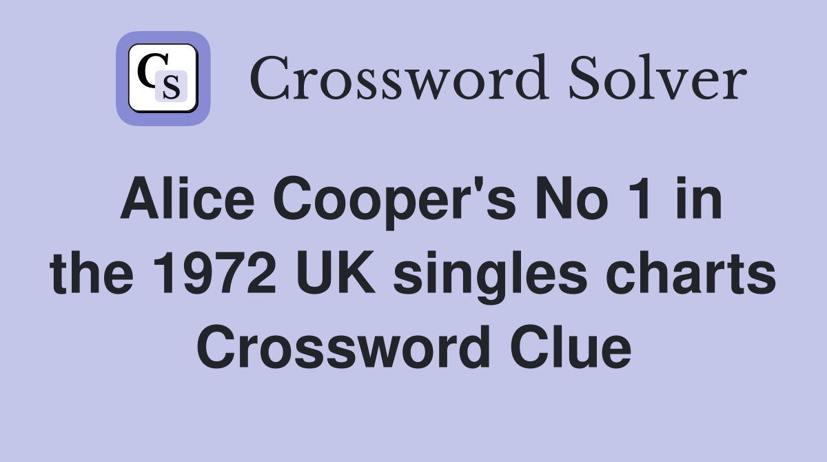 Alice Cooper's No 1 in the 1972 UK singles charts Crossword Clue