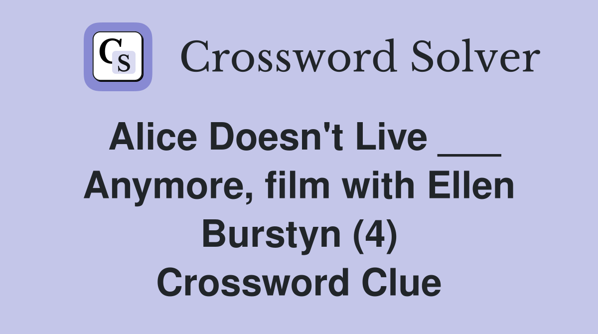 Alice Doesn't Live ___ Anymore, film with Ellen Burstyn (4) Crossword Clue