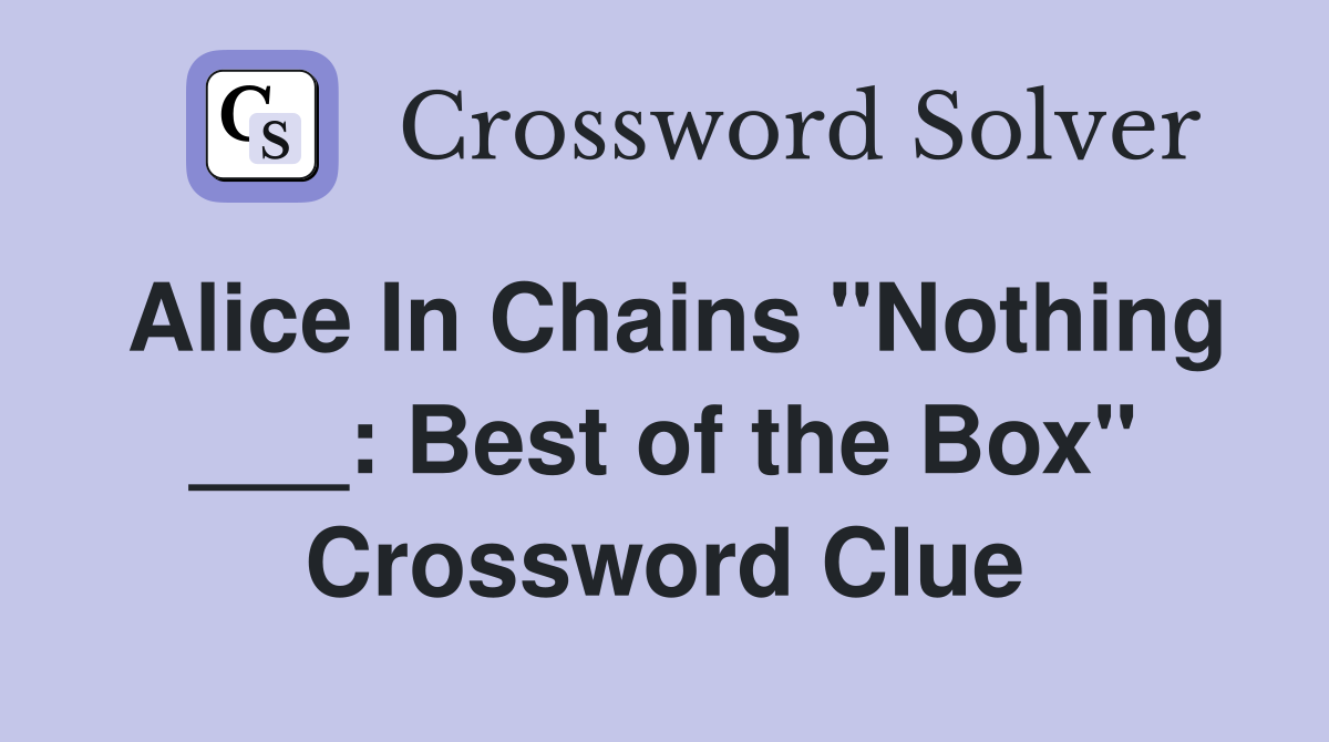 Alice In Chains "Nothing ___: Best of the Box" Crossword Clue