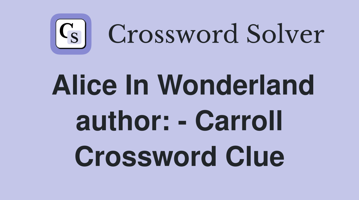 Alice In Wonderland author: - Carroll Crossword Clue