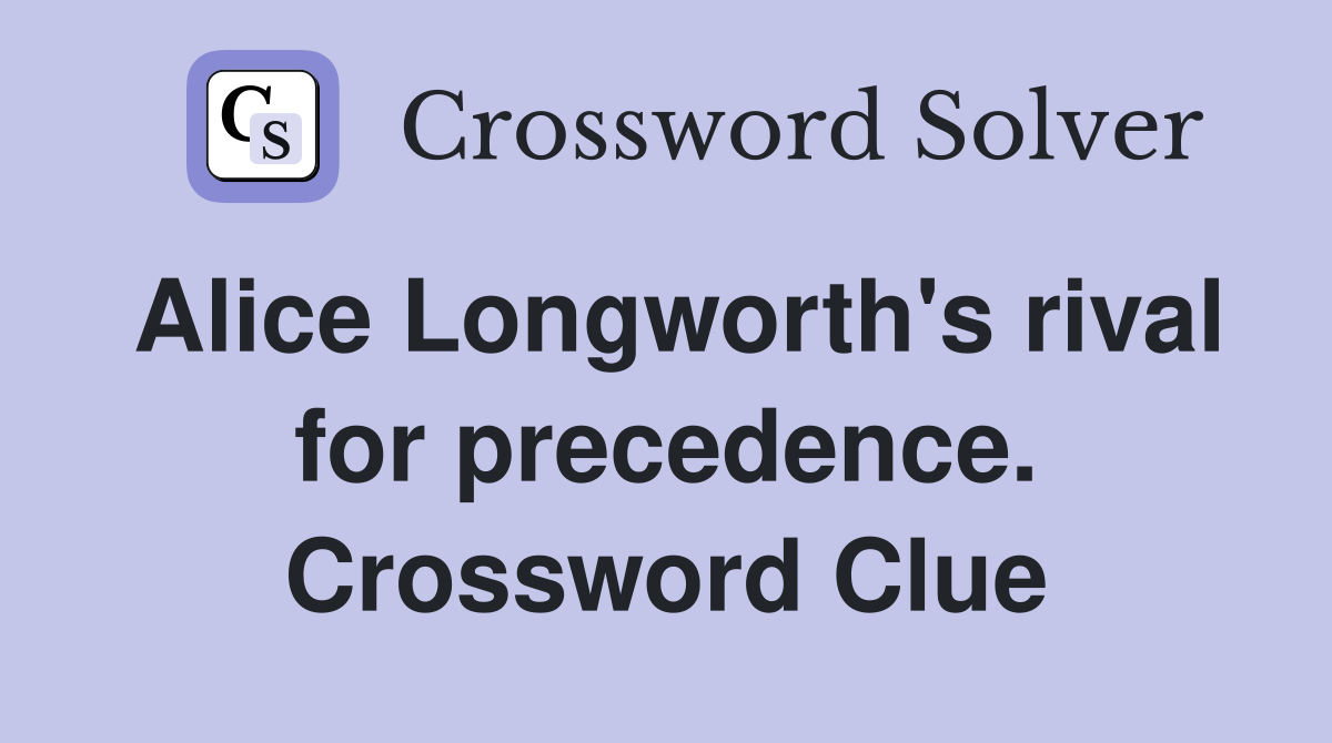 Alice Longworth's rival for precedence. Crossword Clue
