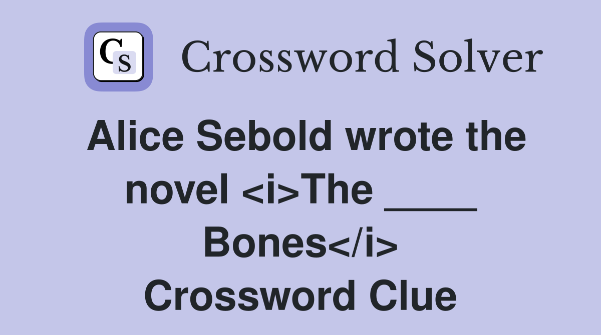 Alice Sebold wrote the novel <i>The ____ Bones</i> Crossword Clue