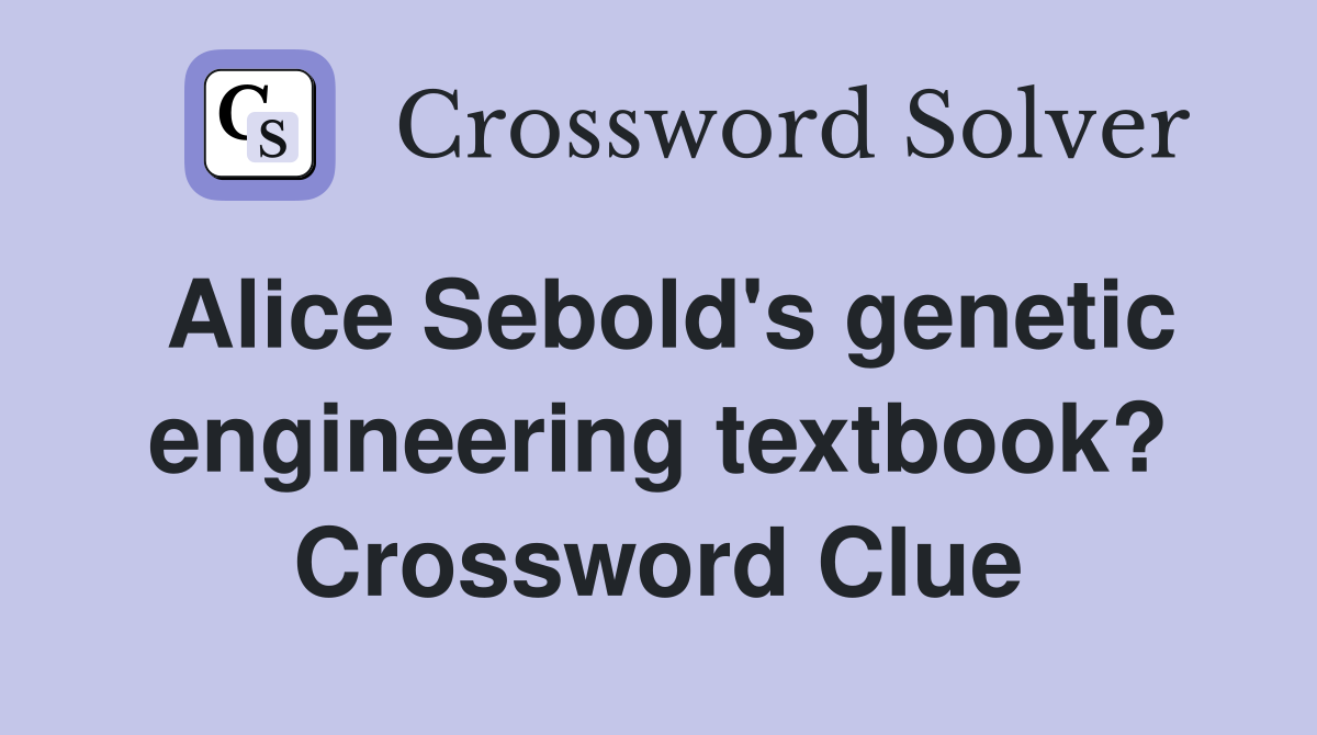 Alice Sebold's genetic engineering textbook? Crossword Clue