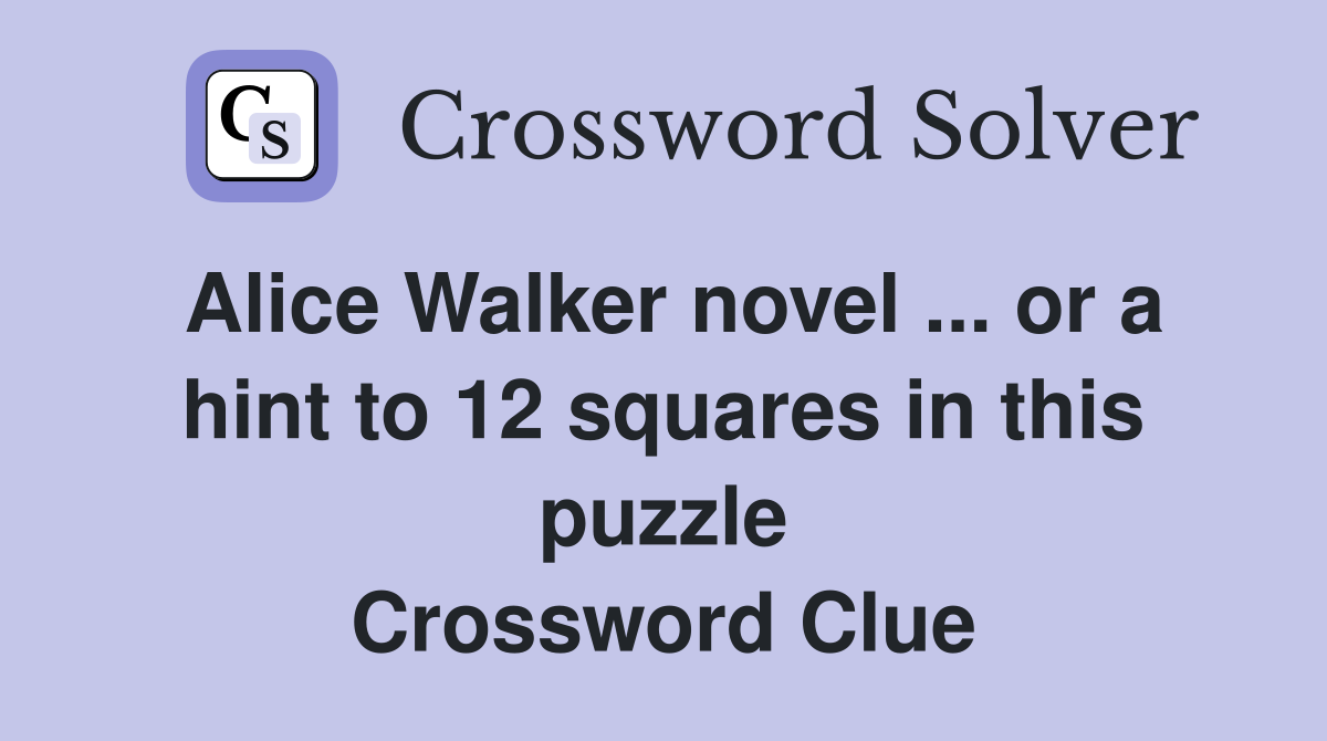 Alice Walker novel ... or a hint to 12 squares in this puzzle Crossword Clue