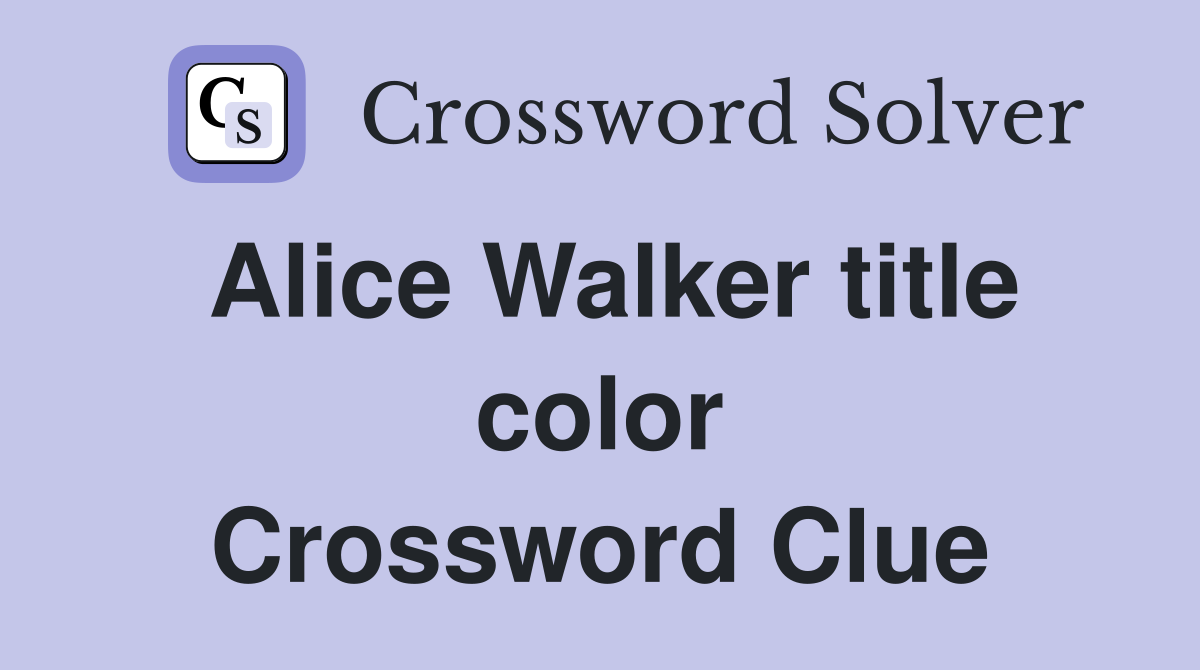 Alice Walker title color Crossword Clue