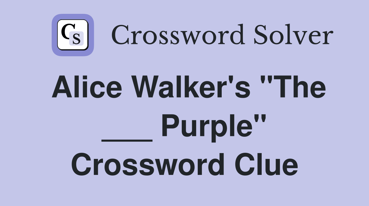 Alice Walker's "The ___ Purple" Crossword Clue