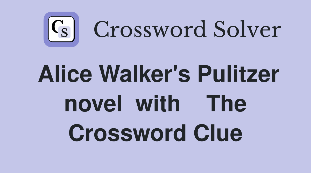Alice Walker's Pulitzer novel  with    The Crossword Clue