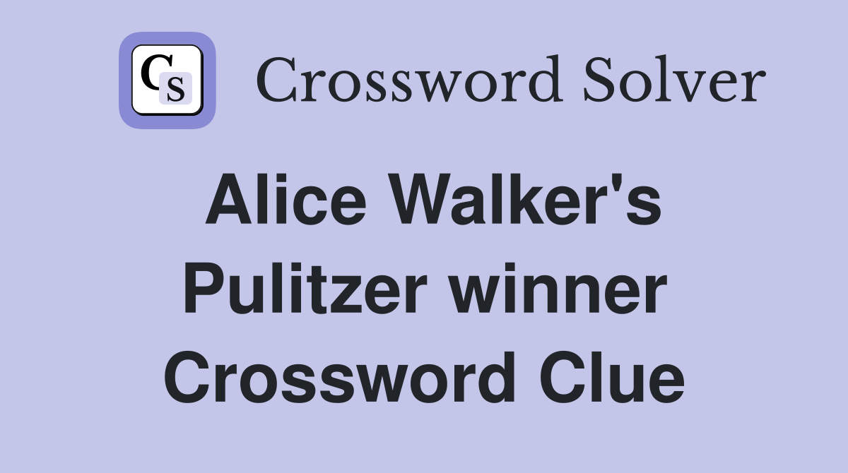 Alice Walker's Pulitzer winner Crossword Clue