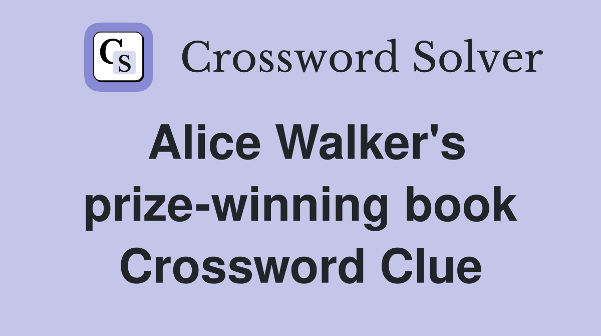 Alice Walker's prize-winning book Crossword Clue