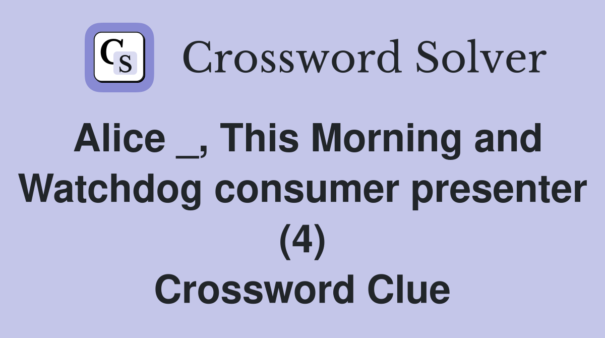 Alice _, This Morning and Watchdog consumer presenter (4) Crossword Clue
