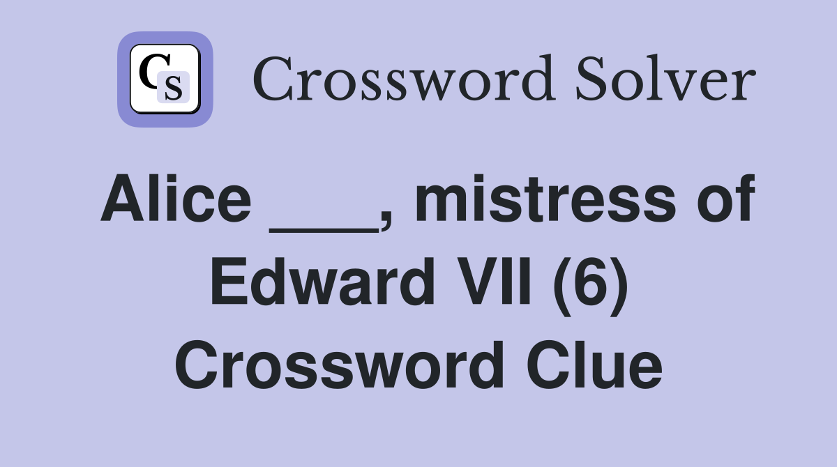 Alice ___, mistress of Edward VII (6) Crossword Clue