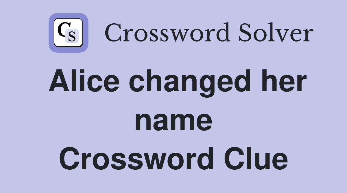 Alice changed her name Crossword Clue
